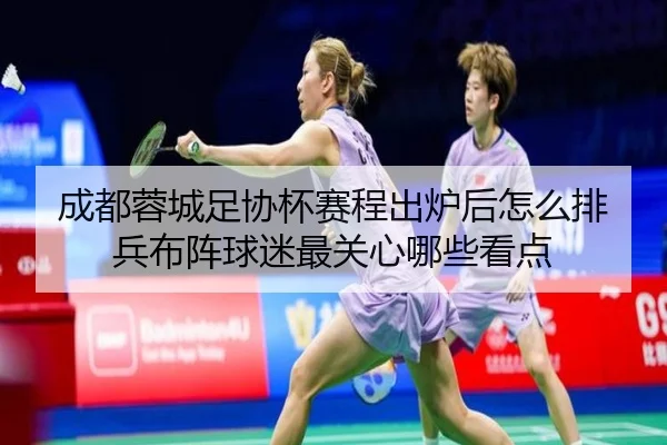 成都蓉城足协杯赛程出炉后怎么排兵布阵球迷最关心哪些看点 | mksports